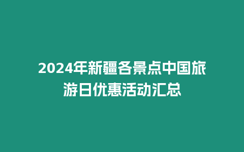 2024年新疆各景點中國旅游日優惠活動匯總