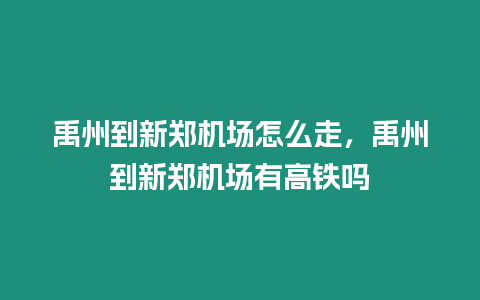 禹州到新鄭機場怎么走，禹州到新鄭機場有高鐵嗎