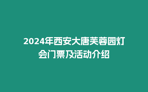 2024年西安大唐芙蓉園燈會門票及活動介紹