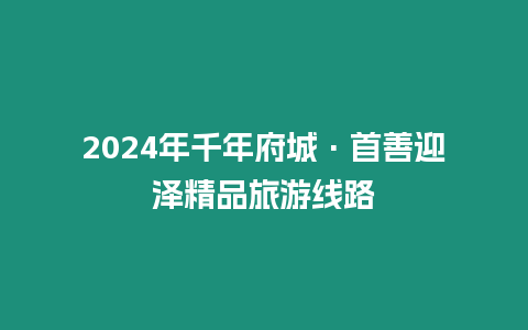 2024年千年府城·首善迎澤精品旅游線路