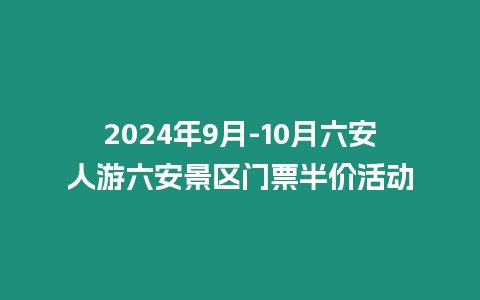 2024年9月-10月六安人游六安景區(qū)門票半價(jià)活動(dòng)