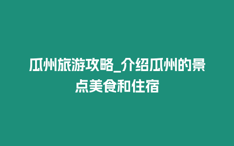 瓜州旅游攻略_介紹瓜州的景點美食和住宿