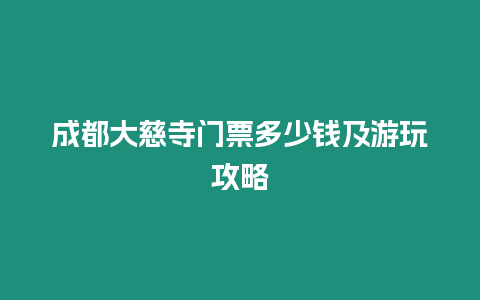 成都大慈寺門票多少錢及游玩攻略