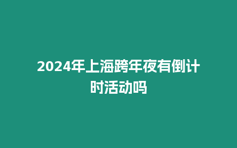 2024年上海跨年夜有倒計(jì)時(shí)活動(dòng)嗎