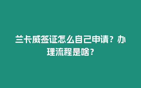 蘭卡威簽證怎么自己申請？辦理流程是啥？