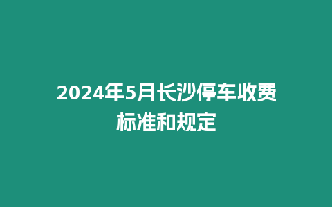 2024年5月長沙停車收費標準和規定