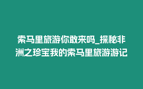 索馬里旅游你敢來嗎_探秘非洲之珍寶我的索馬里旅游游記