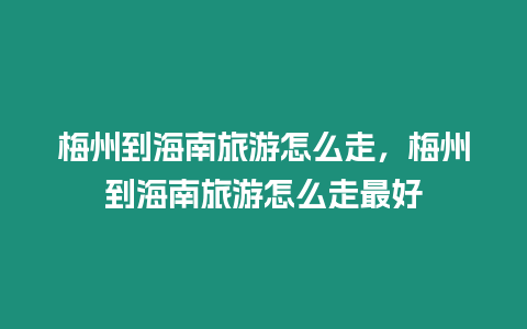 梅州到海南旅游怎么走，梅州到海南旅游怎么走最好