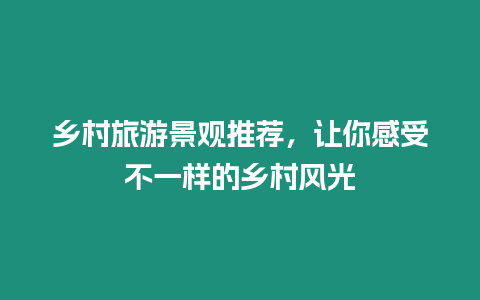 鄉村旅游景觀推薦，讓你感受不一樣的鄉村風光