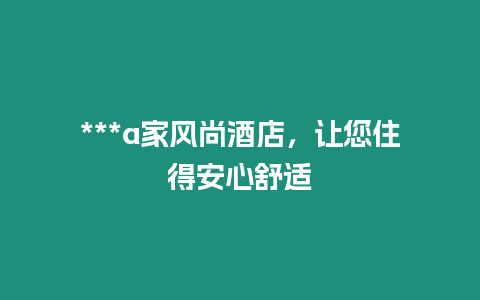 ***a家風尚酒店，讓您住得安心舒適