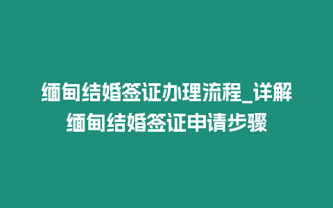 緬甸結婚簽證辦理流程_詳解緬甸結婚簽證申請步驟