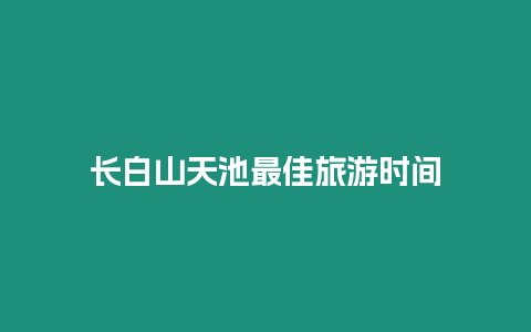 長白山天池最佳旅游時間