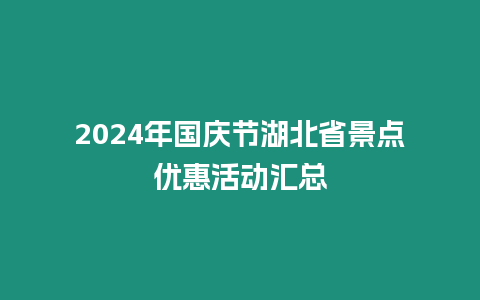 2024年國慶節湖北省景點優惠活動匯總