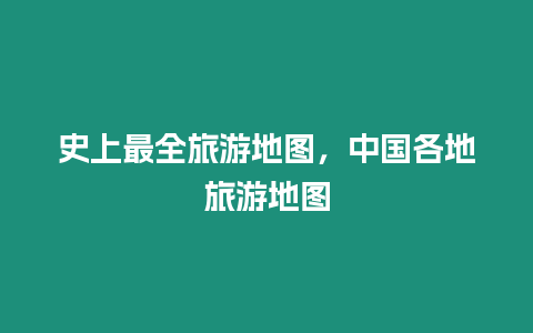 史上最全旅游地圖，中國(guó)各地旅游地圖