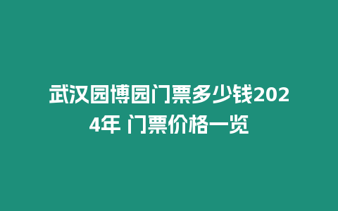 武漢園博園門票多少錢2024年 門票價格一覽