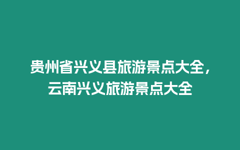 貴州省興義縣旅游景點大全，云南興義旅游景點大全