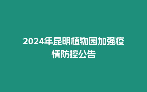 2024年昆明植物園加強疫情防控公告