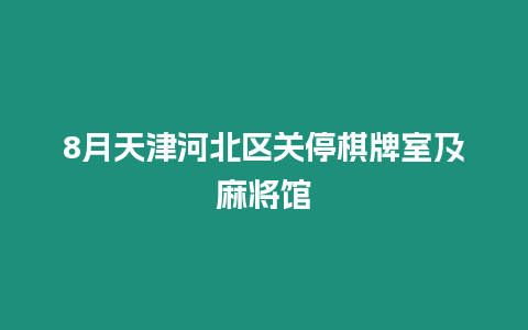 8月天津河北區關停棋牌室及麻將館