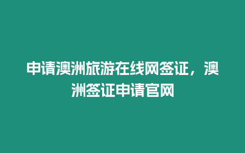 申請澳洲旅游在線網簽證，澳洲簽證申請官網