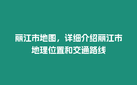 麗江市地圖，詳細介紹麗江市地理位置和交通路線