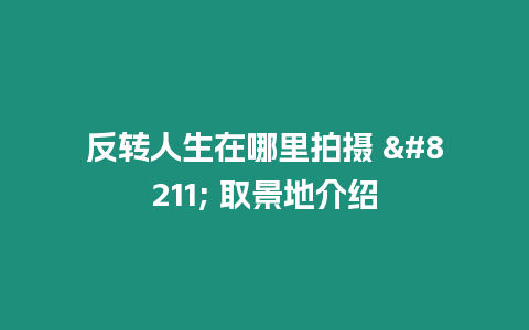 反轉人生在哪里拍攝 - 取景地介紹