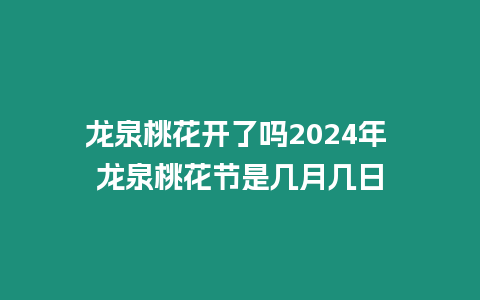 龍泉桃花開了嗎2024年 龍泉桃花節(jié)是幾月幾日