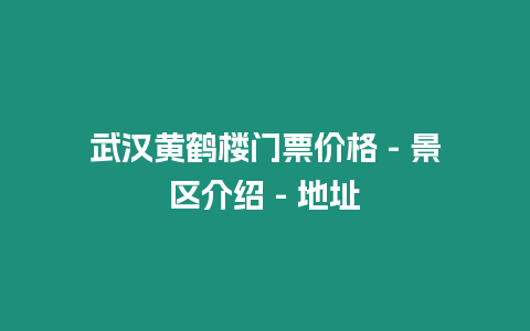 武漢黃鶴樓門票價格 – 景區介紹 – 地址