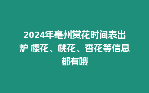 2024年亳州賞花時(shí)間表出爐 櫻花、桃花、杏花等信息都有哦