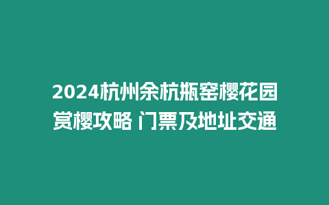 2024杭州余杭瓶窯櫻花園賞櫻攻略 門票及地址交通