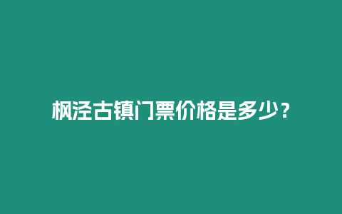 楓涇古鎮門票價格是多少？