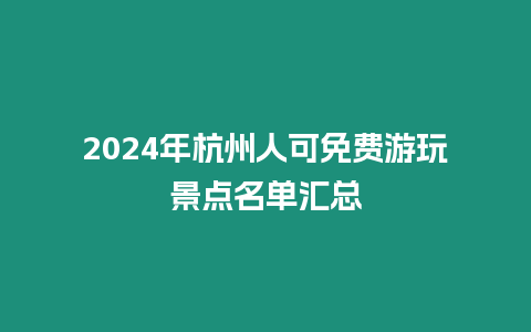 2024年杭州人可免費(fèi)游玩景點(diǎn)名單匯總