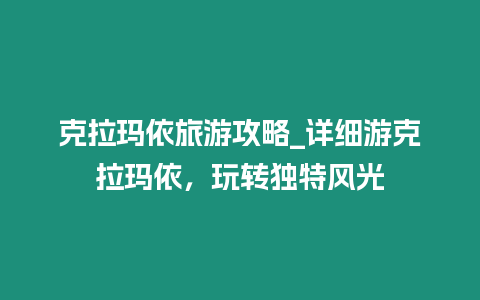 克拉瑪依旅游攻略_詳細(xì)游克拉瑪依，玩轉(zhuǎn)獨(dú)特風(fēng)光