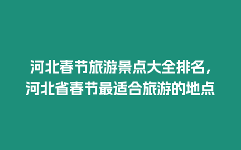 河北春節(jié)旅游景點(diǎn)大全排名，河北省春節(jié)最適合旅游的地點(diǎn)