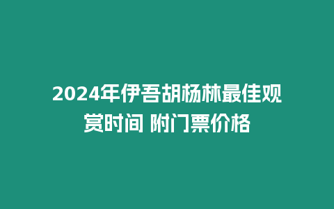 2024年伊吾胡楊林最佳觀賞時間 附門票價格