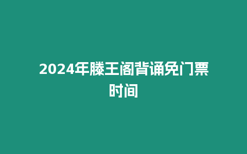 2024年滕王閣背誦免門票時(shí)間