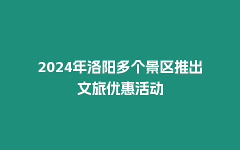 2024年洛陽多個景區推出文旅優惠活動