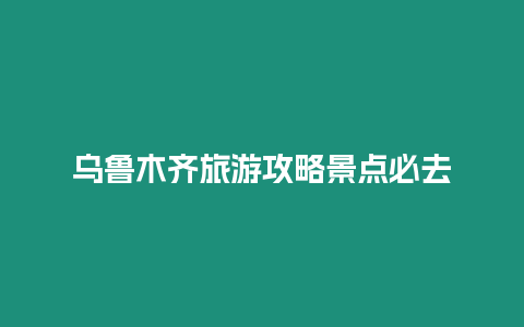 烏魯木齊旅游攻略景點必去