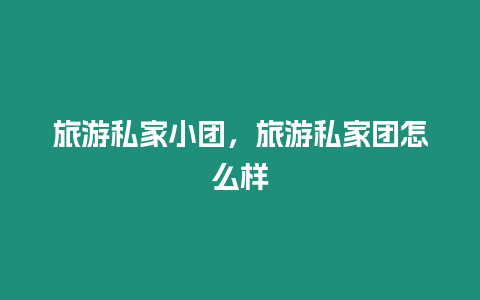 旅游私家小團，旅游私家團怎么樣