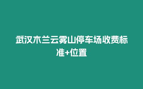 武漢木蘭云霧山停車場收費標準+位置