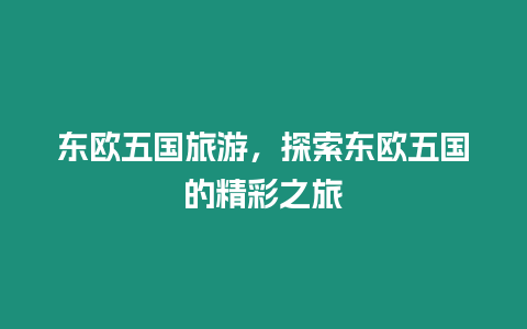 東歐五國旅游，探索東歐五國的精彩之旅