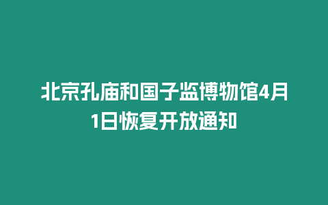 北京孔廟和國子監博物館4月1日恢復開放通知