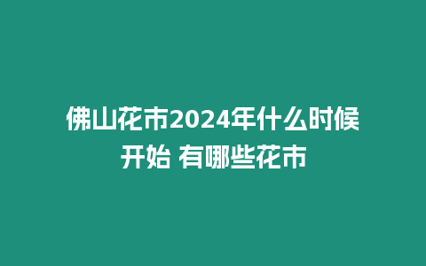 佛山花市2024年什么時候開始 有哪些花市