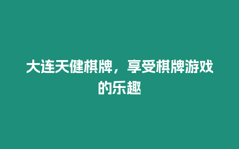 大連天健棋牌，享受棋牌游戲的樂趣