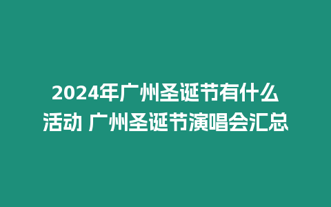 2024年廣州圣誕節有什么活動 廣州圣誕節演唱會匯總