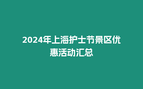 2024年上海護士節景區優惠活動匯總