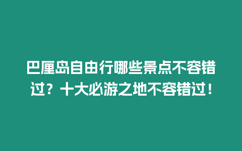 巴厘島自由行哪些景點不容錯過？十大必游之地不容錯過！