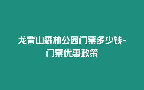 龍背山森林公園門(mén)票多少錢(qián)-門(mén)票優(yōu)惠政策