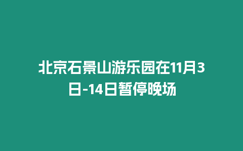 北京石景山游樂園在11月3日-14日暫停晚場