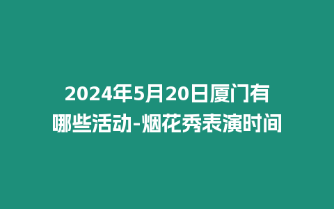 2024年5月20日廈門有哪些活動-煙花秀表演時間