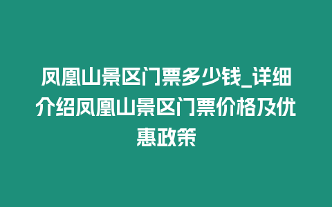 鳳凰山景區門票多少錢_詳細介紹鳳凰山景區門票價格及優惠政策